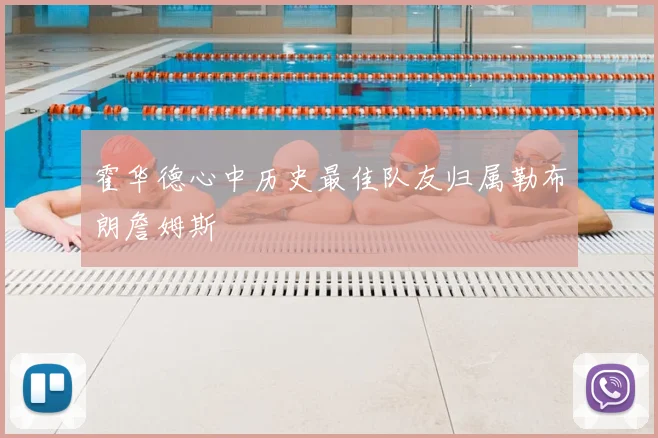霍华德心中历史最佳队友归属勒布朗詹姆斯