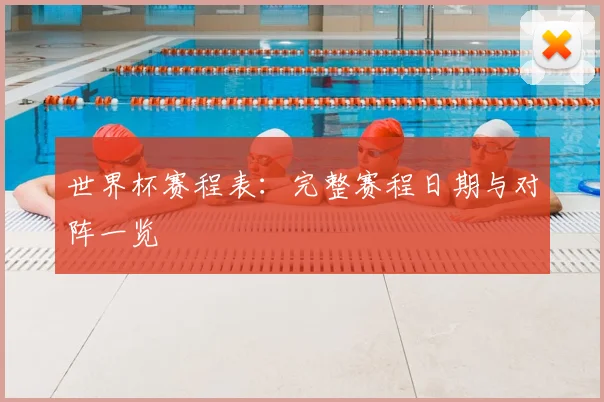 世界杯赛程表：完整赛程日期与对阵一览